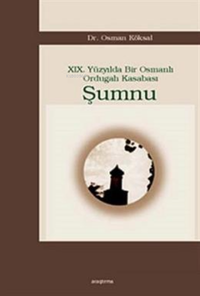 19. Yüzyılda Bir Osmanlı Ordugah Kasabası Şumnu - Osman Köksal | Yeni 