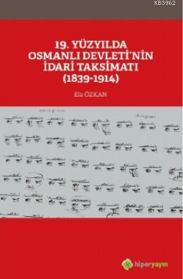 19. Yüzyılda Osmanlı Devleti'nin İdari Taksimatı (1839-1914) - Ela Özk