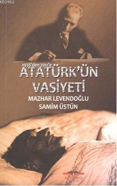 1938'den 2011'e Atatürk'ün Vasiyeti - Mazhar Levendoğlu | Yeni ve İkin