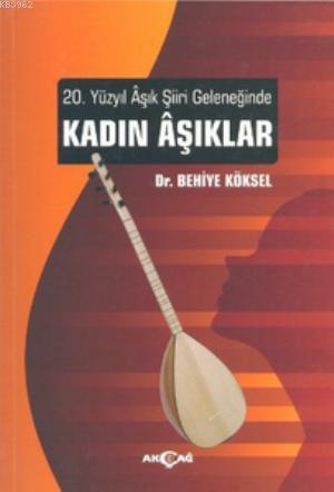 20. Yüzyıl Aşık Şiiri Geleneğinde Kadın Aşıklar - Behiye Köksel | Yeni