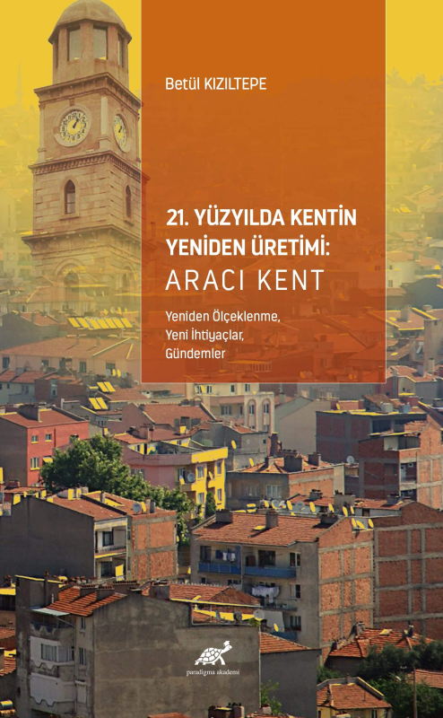 21. Yüzyılda Kentin Yeniden Üretimi: Aracı Kent ;(Yeniden Ölçeklenme, 