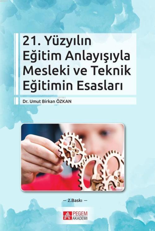 21. Yüzyılın Eğitim Anlayışıyla Mesleki ve Teknik Eğitimin Esasları - 