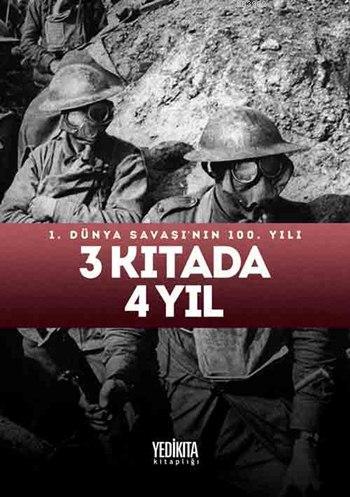 3 Kıtada 4 Yıl (Ciltli); 1. Dünya Savaşı'nın 100. Yılı - Kolektif | Ye