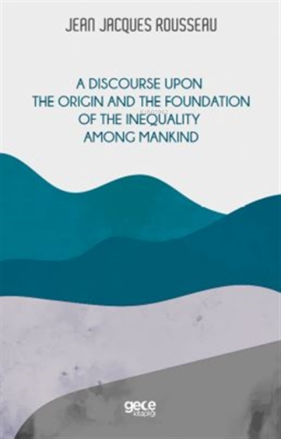 A Discourse Upon The Origin And The Foundation Of The Inequality Among