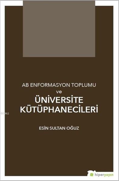 AB Enformasyon Toplumu ve Üniversite Kütüphanecileri - Esin Sultan Oğu