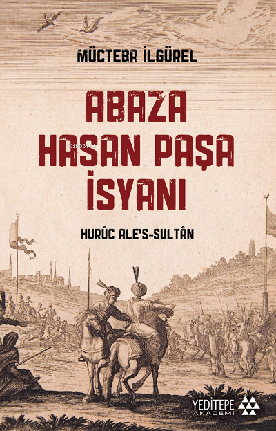 Abaza Hasan Paşa İsyanı ;Hurûc Ale’s-Sultân - Mücteba İlgürel | Yeni v