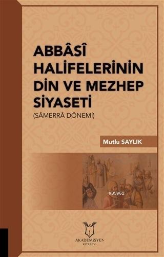 Abbasi Halifelerinin Din ve Mezhep Siyaseti - Mutlu Saylık | Yeni ve İ