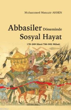 Abbasiler Döneminde Sosyal Hayat - Muhammed Manazir Ahsen | Yeni ve İk