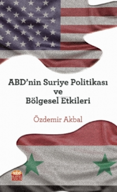 Abd'nin Suriye Politikası Ve Bölgesel Etkileri - Özdemir Akbal | Yeni 