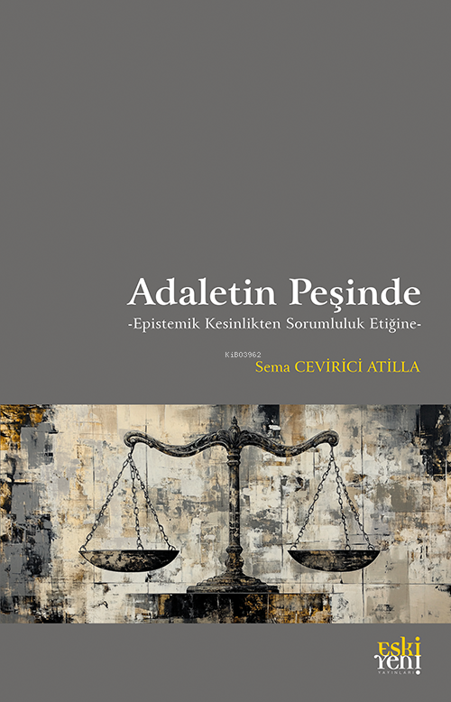 Adaletin Peşinde;Epistemik Kesinlikten Sorumluluk Etiğine - Sema Cevir