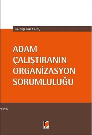 Adam Çalıştıranın Organizasyon Sorumluluğu - Ayşe Nur Kılınç | Yeni ve