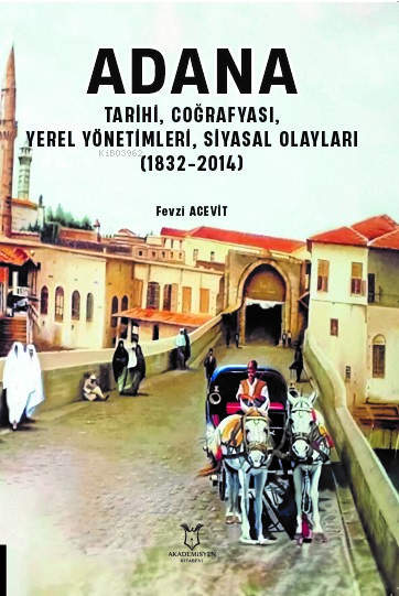 Adana ;Tarihi, Coğrafyası,Yerel Yönetimleri, Siyasal Olayları(1832-201