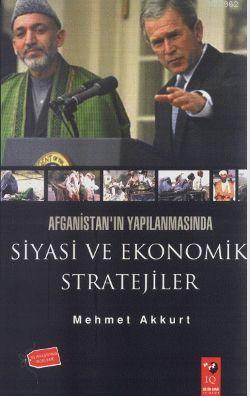 Afganistan'ın Yapılanmasında Siyasi ve Ekonomik Stratejiler - Mehmet A