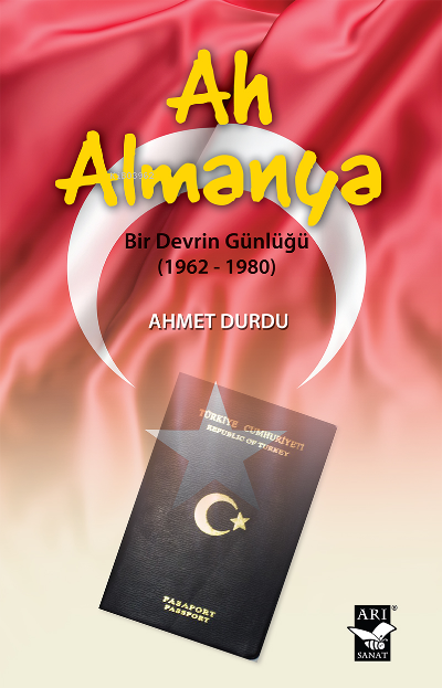 Ah Almanya ;Bir Devrin Günlüğü (1962-1980) - Ahmet Durdu | Yeni ve İki