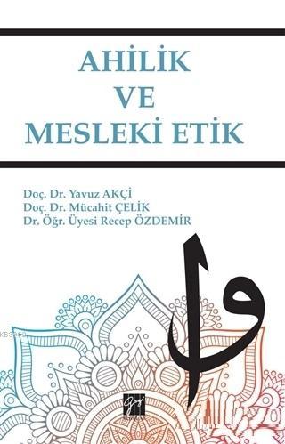 Ahilik ve Mesleki Etik - Recep Özdemir Yavuz Akçi Mücahit Çelik | Yeni