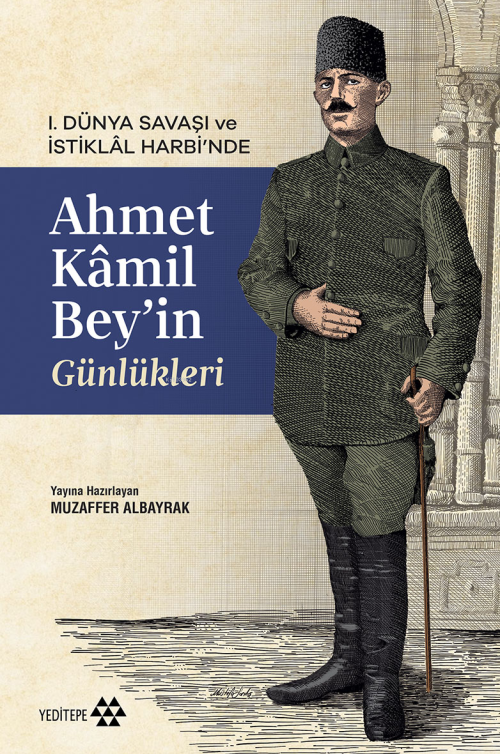 Ahmet Kâmil Bey’in Günlükleri;1. Dünya Savaşı ve İstiklâl Harbi'nde - 