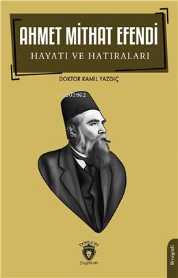 Ahmet Mithat Efendi Hayatı Ve Hatıraları- Biyografi - Kamil Yazgıç | Y