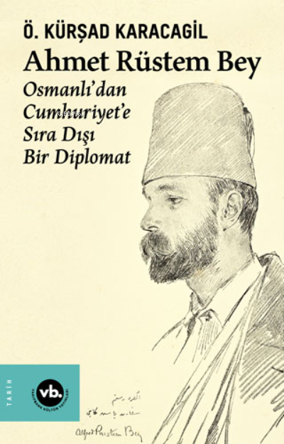 Ahmet Rüstem Bey - Osmanlı’dan Cumhuriyet'e Sıra Dışı Bir Diplomat (Ci