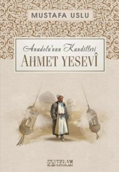 Ahmet Yesevî / Anadolu’nun Kandilleri - Mustafa Uslu | Yeni ve İkinci 