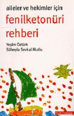 Aileler ve Hekimler için Fenilketonüri Rehberi - Yeşim Öztürk | Yeni v