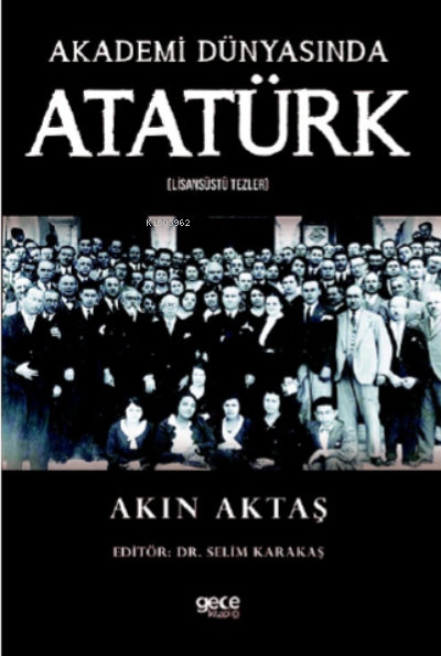 Akademi Dünyasında Atatürk;(Lisansüstü Tezler) - Akın Aktaş | Yeni ve 