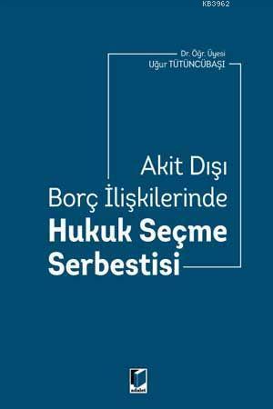 Akit Dışı Borç İlişkilerinde Hukuk Seçme Serbestisi - Uğur Tütüncübaşı