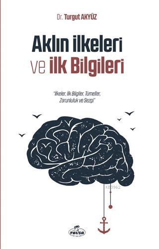 Aklın İlkeleri ve İlk Bilgileri - Turgut Akyüz | Yeni ve İkinci El Ucu