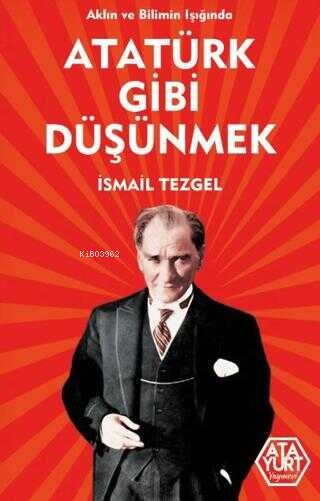 Aklın ve Bilimin Işığında Atatürk Gibi Düşünmek - İsmail Tezgel | Yeni