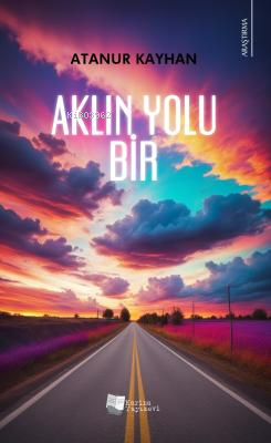 Aklın Yolu Bir - Atanur Kayhan | Yeni ve İkinci El Ucuz Kitabın Adresi