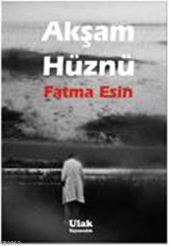 Akşam Hüznü - Fatma Esin | Yeni ve İkinci El Ucuz Kitabın Adresi