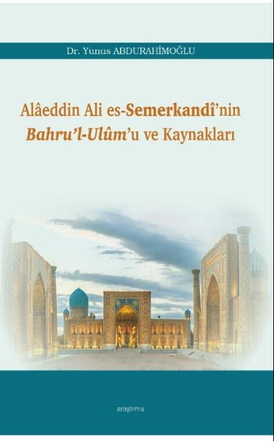 Alâeddin Ali es-Semerkandî’nin Bahru’l-Ulûm’u ve Kaynakları - Yunus Ab