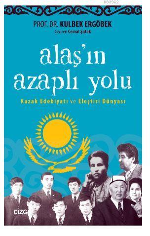 Alaşın Azaplı Yolu (Kazak Edebiyatı ve Eleştiri Dünyası) - Kulbek Ergö