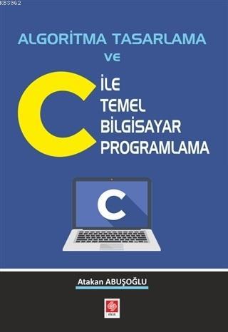 Algoritma Tasarlama ve C ile Temel Bilgisayar Programlama - Atakan Abu