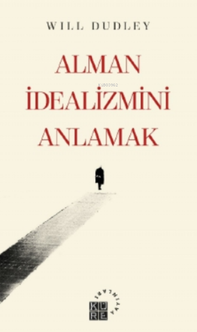 Alman İdealizmini Anlamak - Will Dudley | Yeni ve İkinci El Ucuz Kitab