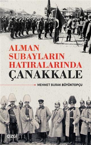 Alman Subayların Hatıralarında Çanakkale - Mehmet Burak Büyüktopçu | Y