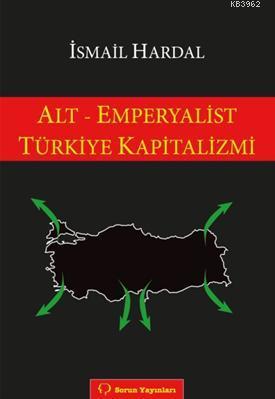 Alt - Emperyalist Türkiye Kapitalizmi - İsmail Hardal | Yeni ve İkinci