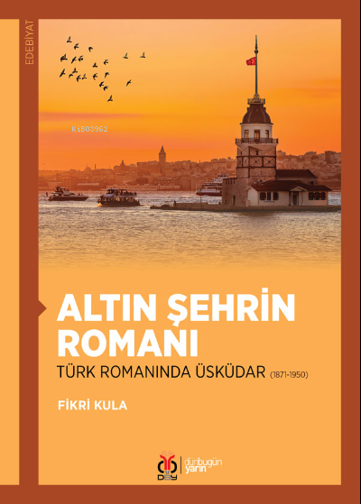 Altın Şehrin Romanı;Türk Romanında Üsküdar (1871-1950) - Fikri Kula | 