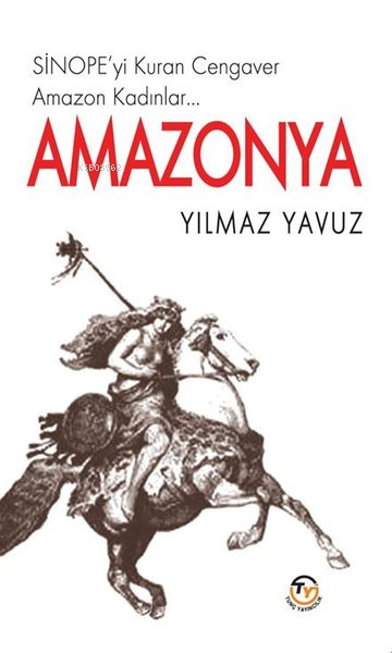 Amazonya - Sinope'yi Kuran Cengaver Amazon Kadınlar… - Yılmaz Yavuz | 