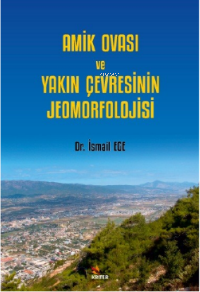 Amik Ovası Ve Yakın Çevresinin Jeomorfolojisi - İsmail Ege | Yeni ve İ