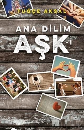 Ana Dilim Aşk 1 - Tuğçe Aksal | Yeni ve İkinci El Ucuz Kitabın Adresi