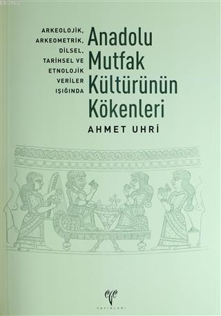 Anadolu Mutfak Kültürünün Kökenleri - Ahmet Uhri- | Yeni ve İkinci El 