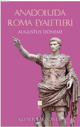 Anadolu'da Roma Eyaletleri - Augustus Dönemi - Kevser Taşdöner | Yeni 