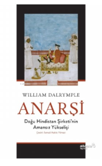 Anarşi: Doğu Hindistan Şirketi'nin Amansız Yükselişi - William Dalrymp