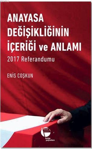 Anayasa Değişikliğinin İçeriği ve Anlamı - Enis Coşkun | Yeni ve İkinc