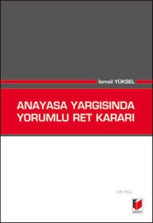 Anayasa Yargısında Yorumlu Ret Kararı - İsmail Yüksel | Yeni ve İkinci