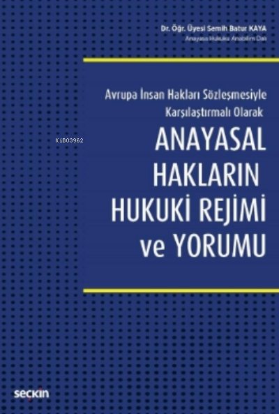 Anayasal Hakların Hukuki Rejimi ve Yorumu - Semih Batur Kaya | Yeni ve