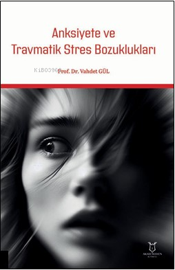 Anksiyete ve Travmatik Stres Bozuklukları - Vahdet Gül | Yeni ve İkinc