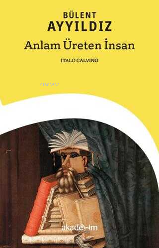 Anlam Üreten İnsan: Italo Calvino - Bülent Ayyıldız | Yeni ve İkinci E