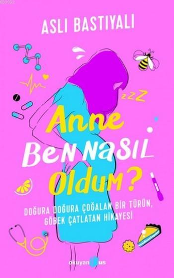 Anne Ben Nasıl Oldum? - Aslı Bastıyalı | Yeni ve İkinci El Ucuz Kitabı