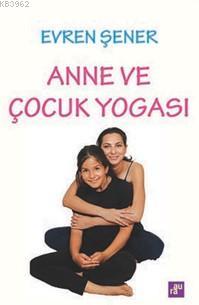 Anne ve Çocuk Yogası - Evren Şener | Yeni ve İkinci El Ucuz Kitabın Ad